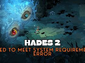 Why Am I Getting Failed to Meet System Requirements Error in Hades 2?
